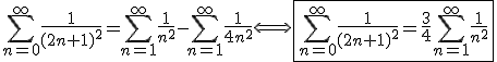 3$ \Bigsum_{n=0}^{\infty}\frac{1}{(2n+1)^2}=\Bigsum_{n=1}^{\infty}\frac{1}{n^2}-\Bigsum_{n=1}^{\infty}\frac{1}{4n^2} \Longleftrightarrow \fbox{\Bigsum_{n=0}^{\infty}\frac{1}{(2n+1)^2}=\frac{3}{4}\Bigsum_{n=1}^{\infty}\frac{1}{n^2}}